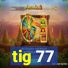 tig 77